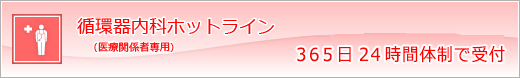 循環器内科ホットライン（医療関係者専用）ホットライン開設時間　月曜 ー 金曜 8:30〜17:00　土曜　8:30〜12:30